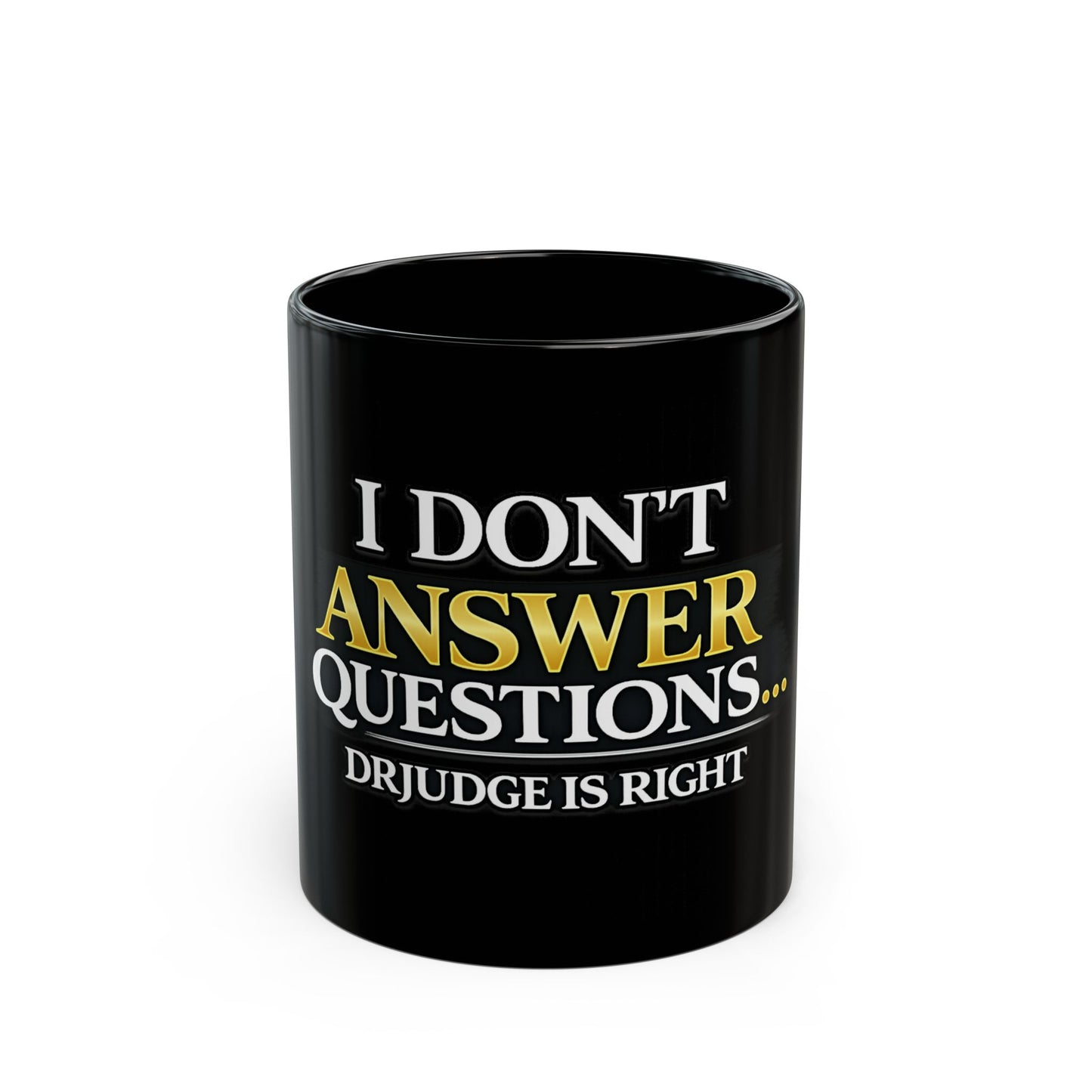 I Don't Answer Questions Mug — Funny Dr. Judge Is Right Coffee Cup