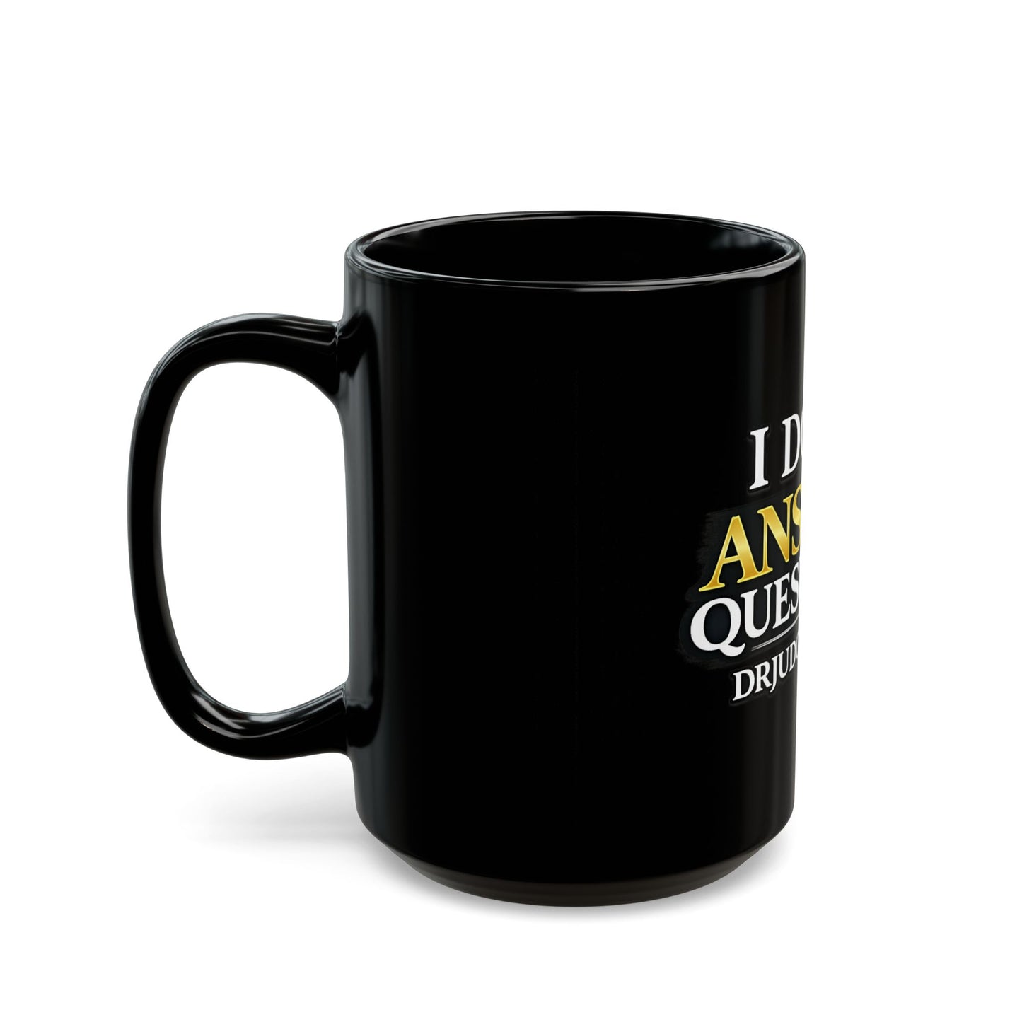 I Don't Answer Questions Mug — Funny Dr. Judge Is Right Coffee Cup
