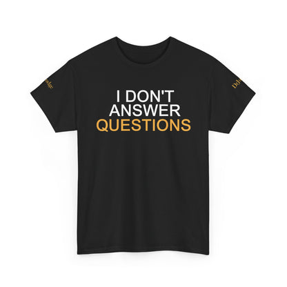 I Don't Answer Questions Tee