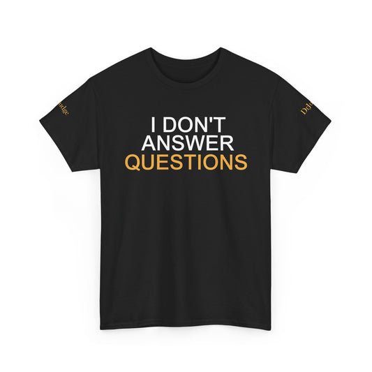 I Don't Answer Questions Tee