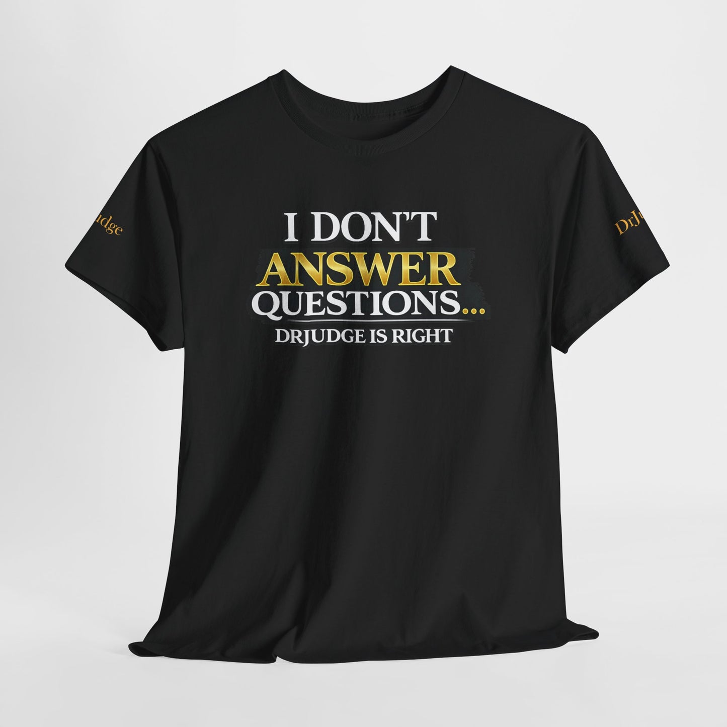 I Don't Answer Questions T-Shirt — Funny Sarcastic Quote Tee