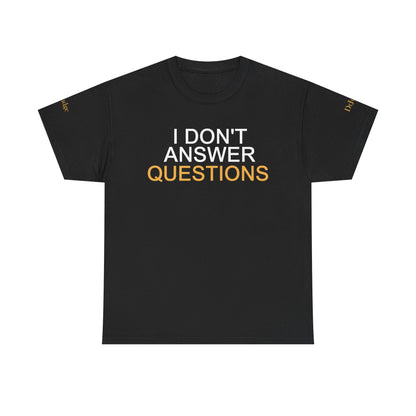 I Don't Answer Questions Tee